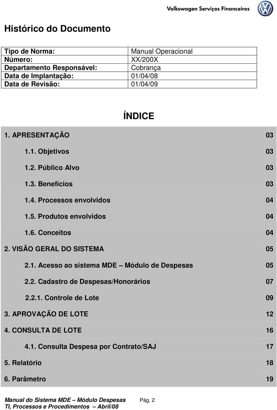 Conceitos 04 2. VISÃO GERAL DO SISTEMA 05 2.1. Acesso ao sistema MDE Módulo de Despesas 05 2.2. Cadastro de Despesas/Honorários 07 2.2.1. Controle de Lote 09 3.