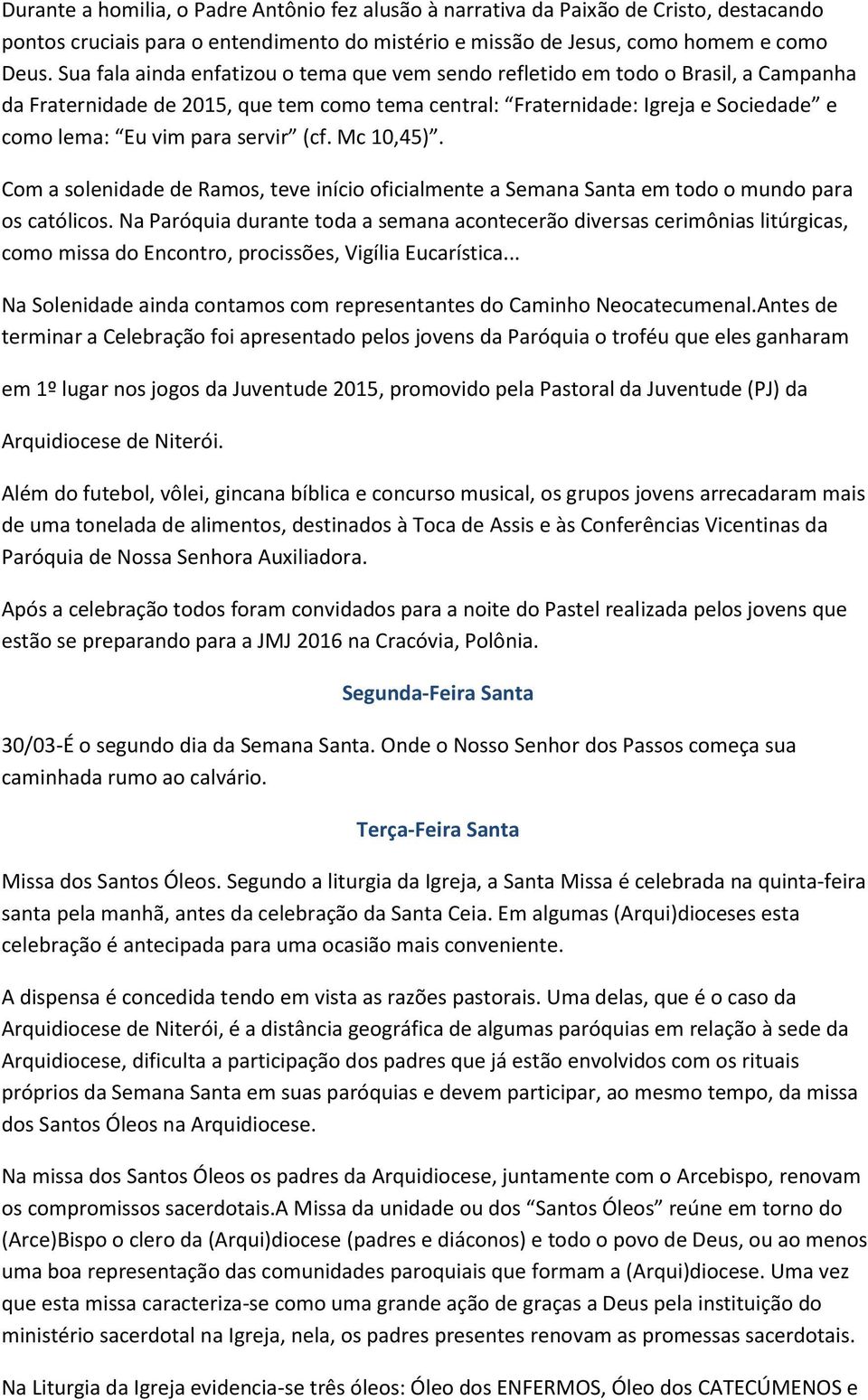 servir (cf. Mc 10,45). Com a solenidade de Ramos, teve início oficialmente a Semana Santa em todo o mundo para os católicos.