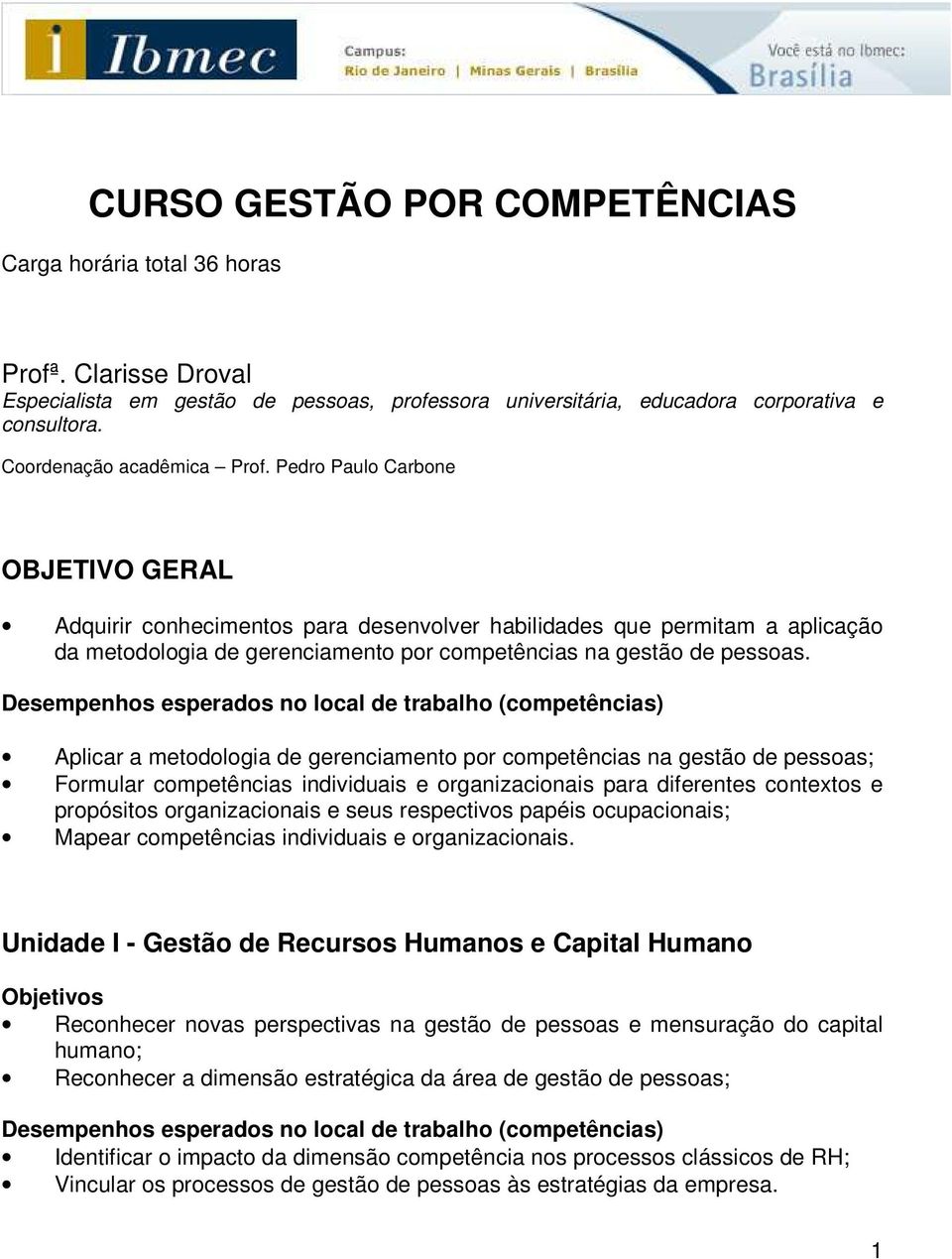 Pedro Paulo Carbone OBJETIVO GERAL Adquirir conhecimentos para desenvolver habilidades que permitam a aplicação da metodologia de gerenciamento por competências na gestão de pessoas.