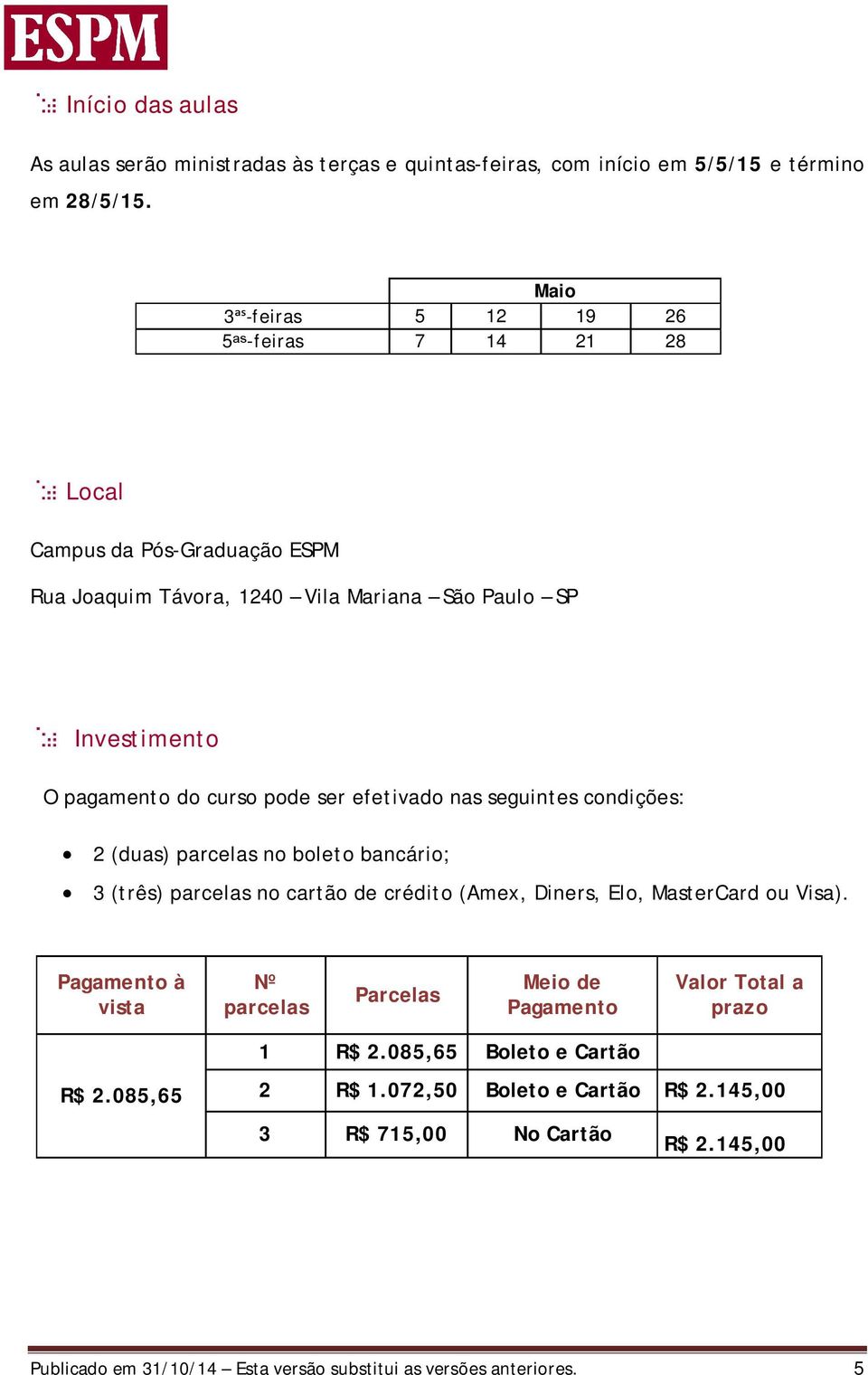 efetivado nas seguintes condições: 2 (duas) parcelas no boleto bancário; 3 (três) parcelas no cartão de crédito (Amex, Diners, Elo, MasterCard ou Visa).