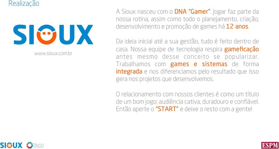 Da ideia inicial até a sua gestão, tudo é feito dentro de casa. Nossa equipe de tecnologia respira gameficação antes mesmo desse conceito se popularizar.