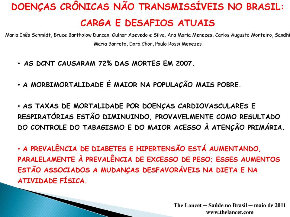 AS TAXAS DE MORTALIDADE POR DOENÇAS CARDIOVASCULARES E RESPIRATÓRIAS ESTÃO DIMINUINDO, PROVAVELMENTE COMO RESULTADO DO CONTROLE DO TABAGISMO E DO MAIOR ACESSO À ATENÇÃO PRIMÁRIA.