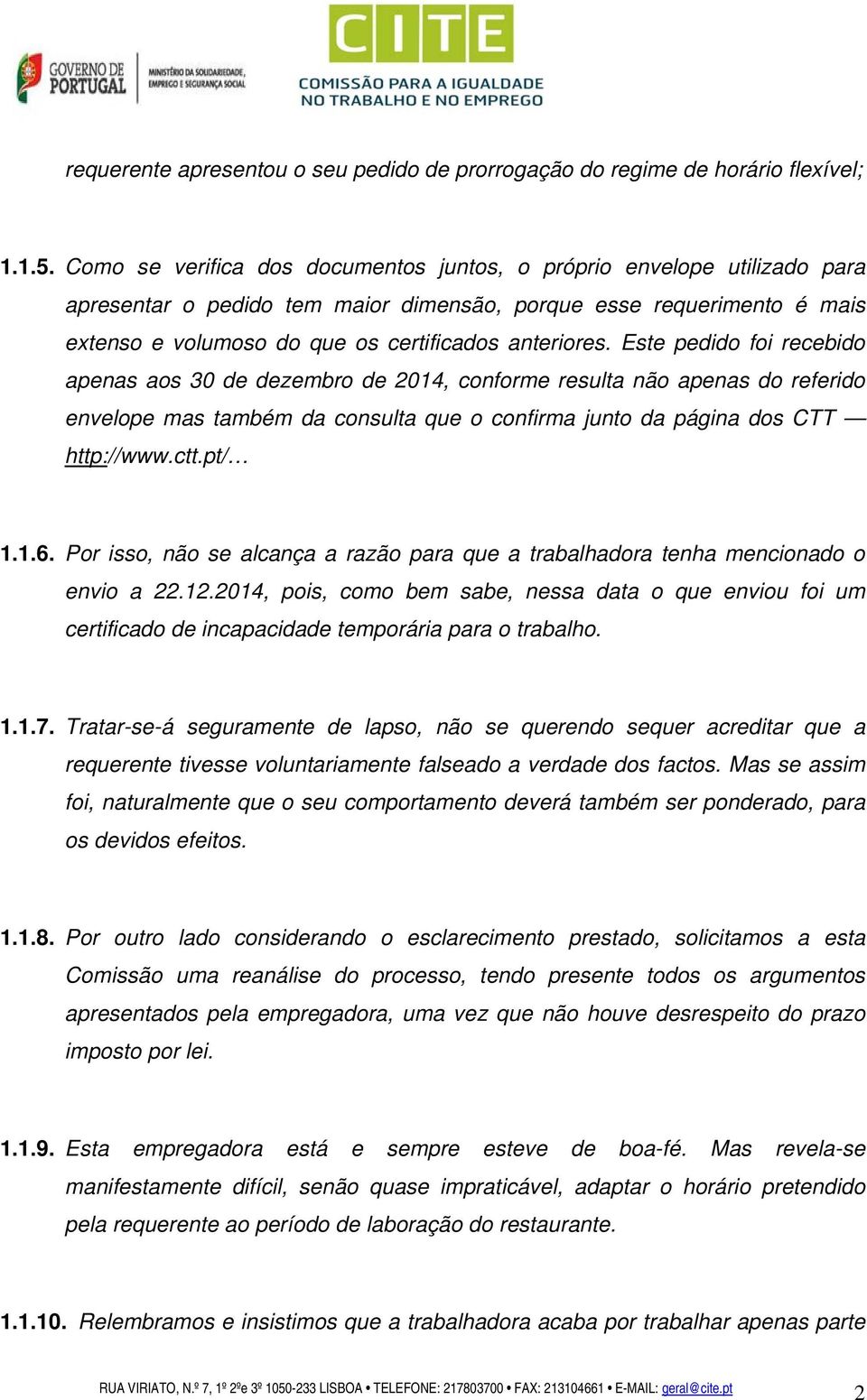 Este pedido foi recebido apenas aos 30 de dezembro de 2014, conforme resulta não apenas do referido envelope mas também da consulta que o confirma junto da página dos CTT http://www.ctt.pt/ 1.1.6.