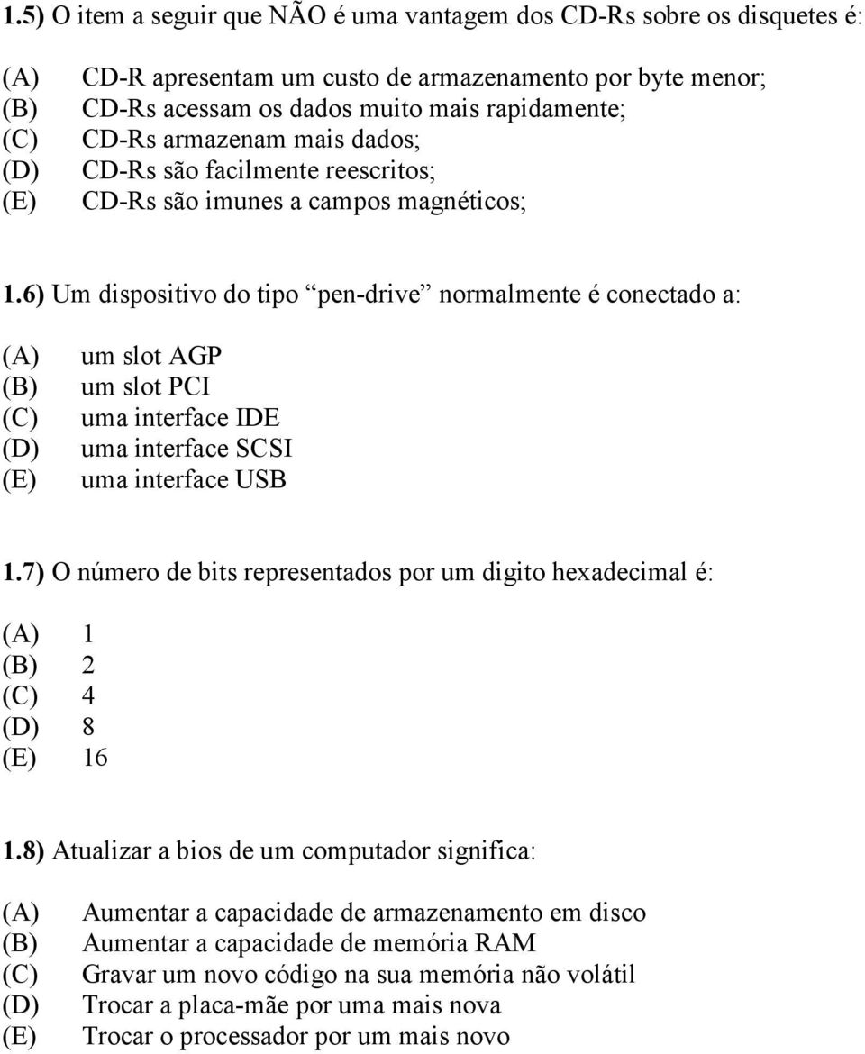 6) Um dispositivo do tipo pen-drive normalmente é conectado a: um slot AGP um slot PCI uma interface IDE uma interface SCSI uma interface USB 1.