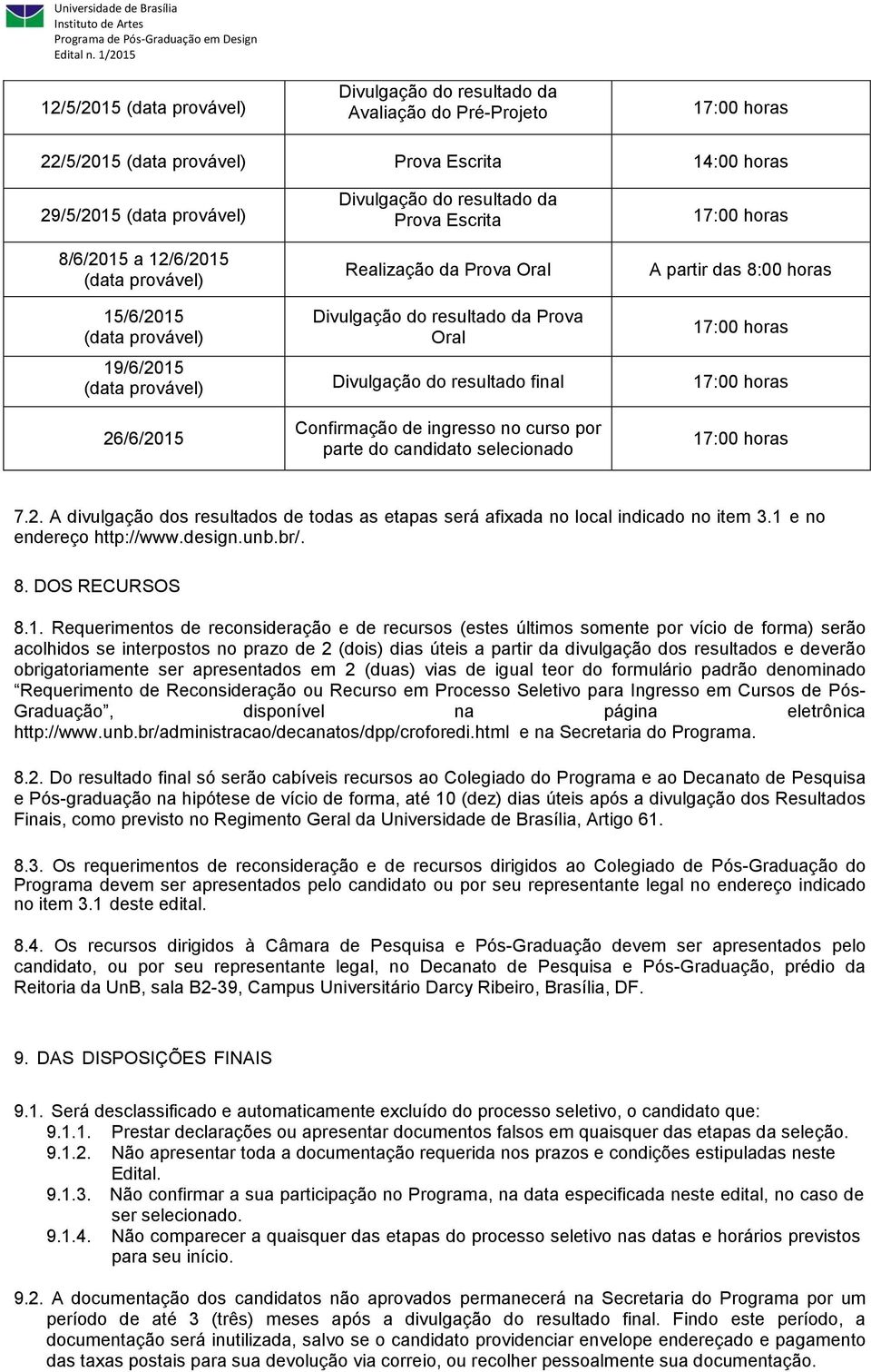 (data provável) Divulgação do resultado final 17:00 horas 26/6/2015 Confirmação de ingresso no curso por parte do candidato selecionado 17:00 horas 7.2. A divulgação dos resultados de todas as etapas será afixada no local indicado no item 3.