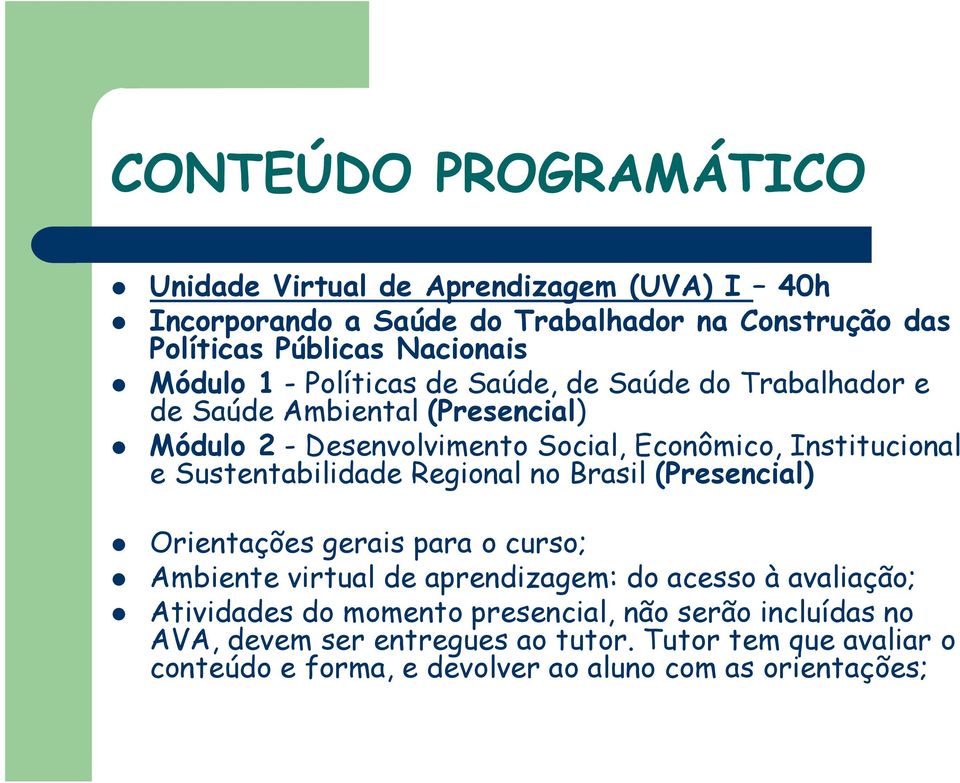 Sustentabilidade Regional no Brasil (Presencial) Orientações gerais para o curso; Ambiente virtual de aprendizagem: do acesso à avaliação; Atividades do