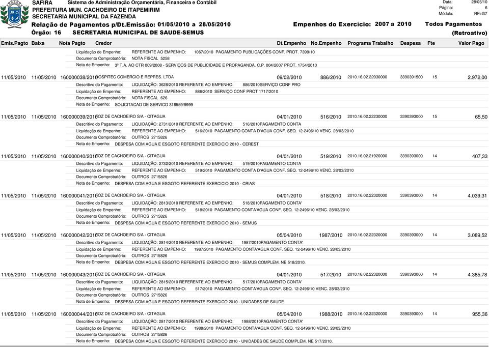 972,00 LIQUIDAÇÃO: 3628/2010 REFERENTE AO EMPENHO: 886/2010SERVIÇO CONF PRO Liquidação de Empenho: REFERENTE AO EMPENHO: 886/2010 SERVIÇO CONF PROT 1717/2010 Documento Comprobatório: NOTA FISCAL 626