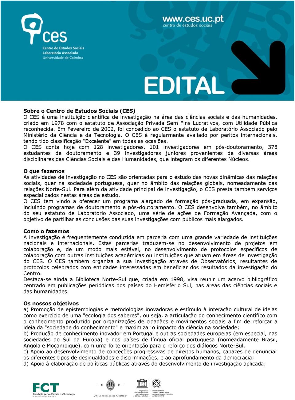 O CES é regularmente avaliado por peritos internacionais, tendo tido classificação Excelente em todas as ocasiões.