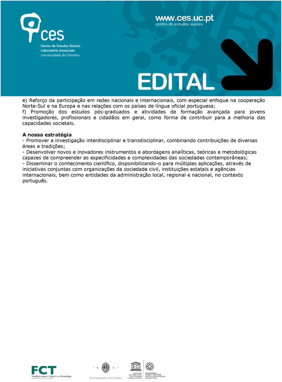 A nossa estratégia - Promover a investigação interdisciplinar e transdisciplinar, combinando contribuições de diversas áreas e tradições; - Desenvolver novos e inovadores instrumentos e abordagens