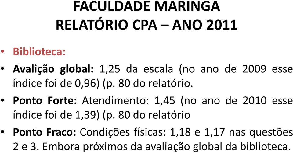 Ponto Forte: Atendimento: 1,45 (no ano de 2010 esse índice foi de 1,39) (p.