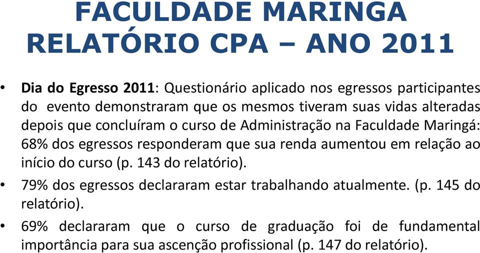 aumentou em relação ao início do curso (p. 143 do relatório). 79% dos egressos declararam estar trabalhando atualmente. (p. 145 do relatório).