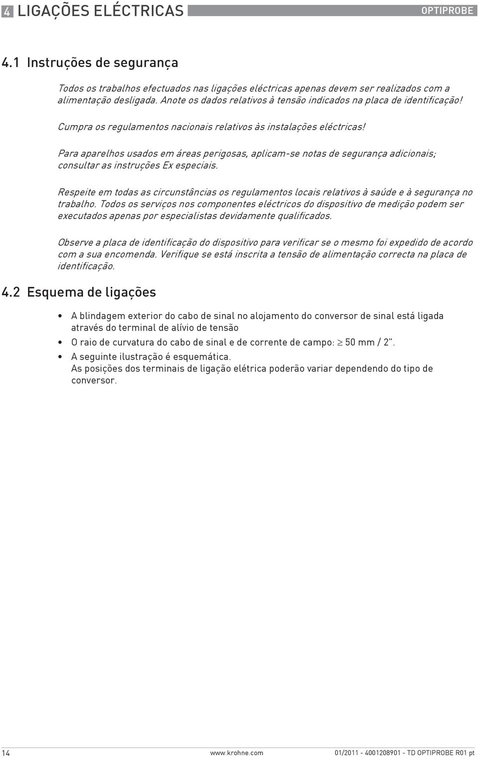 Para aparelhos usados em áreas perigosas, aplicam-se notas de segurança adicionais; consultar as instruções Ex especiais.