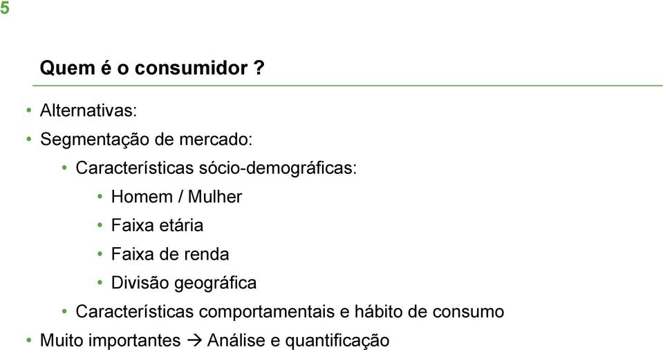 sócio-demográficas: Homem / Mulher Faixa etária Faixa de renda