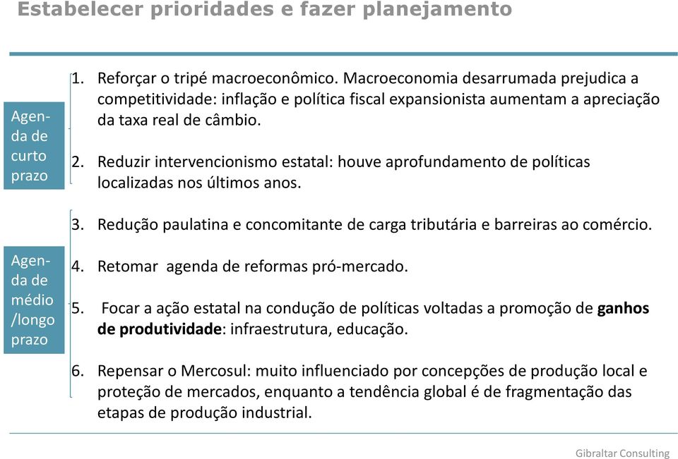 Reduzir intervencionismo estatal: houve aprofundamento de políticas localizadas nos últimos anos. 3. Redução paulatina e concomitante de carga tributária e barreiras ao comércio.