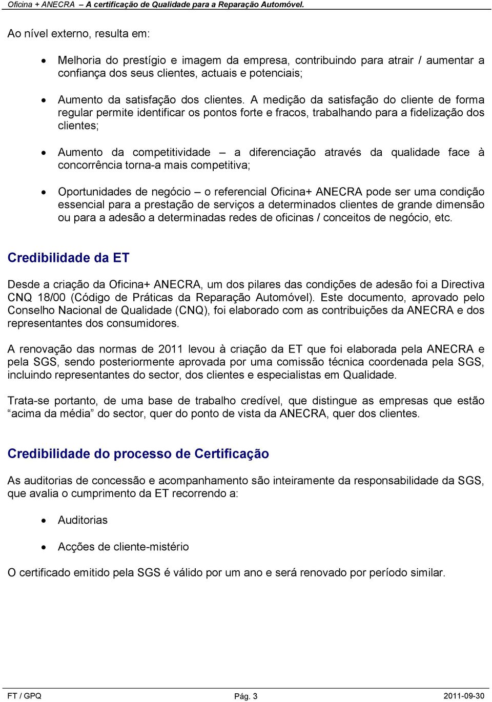 qualidade face à concorrência torna-a mais competitiva; Oportunidades de negócio o referencial Oficina+ ANECRA pode ser uma condição essencial para a prestação de serviços a determinados clientes de