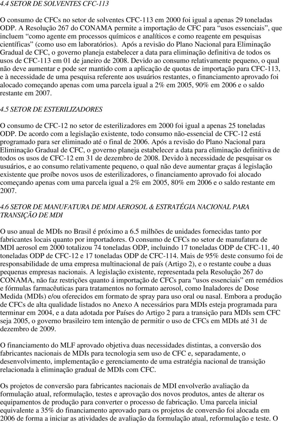 laboratórios). Após a revisão do Plano Nacional para Eliminação Gradual de CFC, o governo planeja estabelecer a data para eliminação definitiva de todos os usos de CFC-113 em 01 de janeiro de 2008.