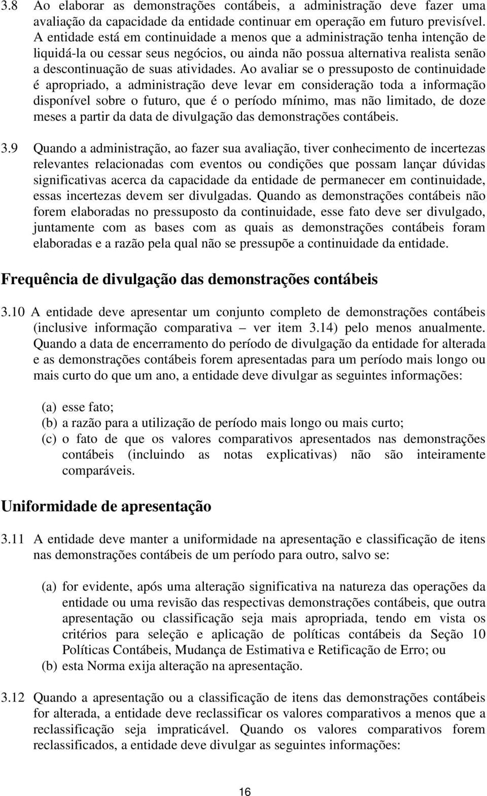 Ao avaliar se o pressuposto de continuidade é apropriado, a administração deve levar em consideração toda a informação disponível sobre o futuro, que é o período mínimo, mas não limitado, de doze