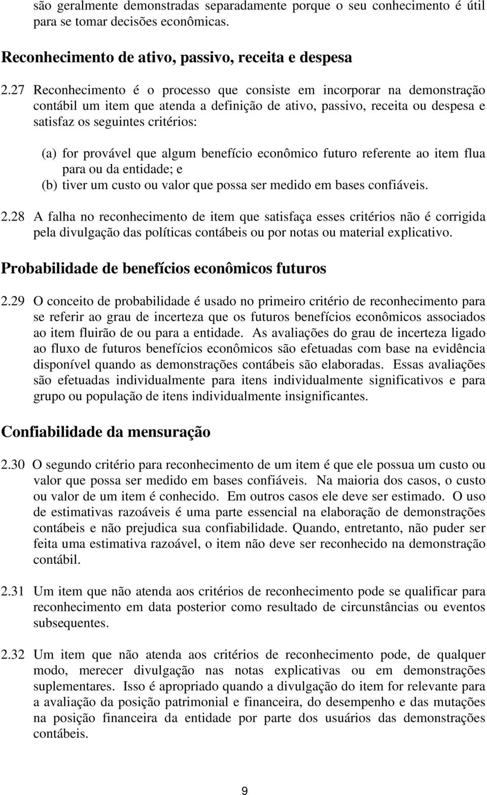 provável que algum benefício econômico futuro referente ao item flua para ou da entidade; e (b) tiver um custo ou valor que possa ser medido em bases confiáveis. 2.