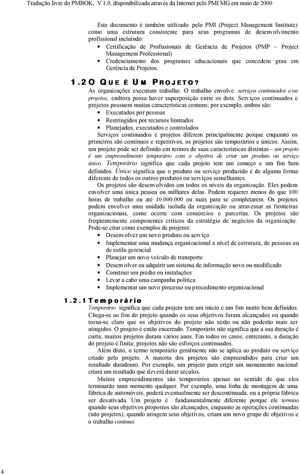 As organizações executam trabalho. O trabalho envolve serviços continuados e/ou projetos, embora possa haver superposição entre os dois.