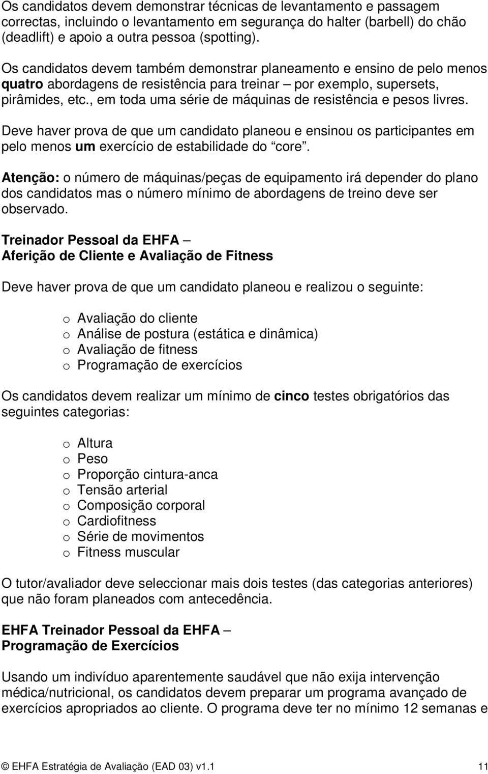 , em toda uma série de máquinas de resistência e pesos livres. Deve haver prova de que um candidato planeou e ensinou os participantes em pelo menos um exercício de estabilidade do core.