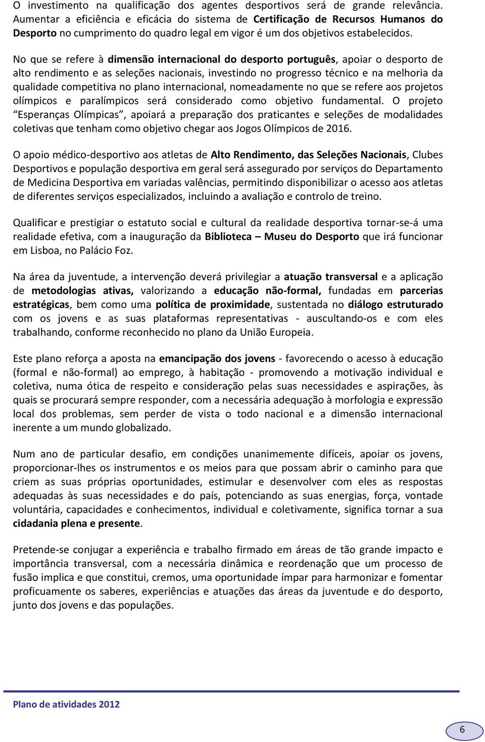 N que se refere à dimensã internacinal d desprt prtuguês, apiar desprt de alt rendiment e as seleções nacinais, investind n prgress técnic e na melhria da qualidade cmpetitiva n plan internacinal,