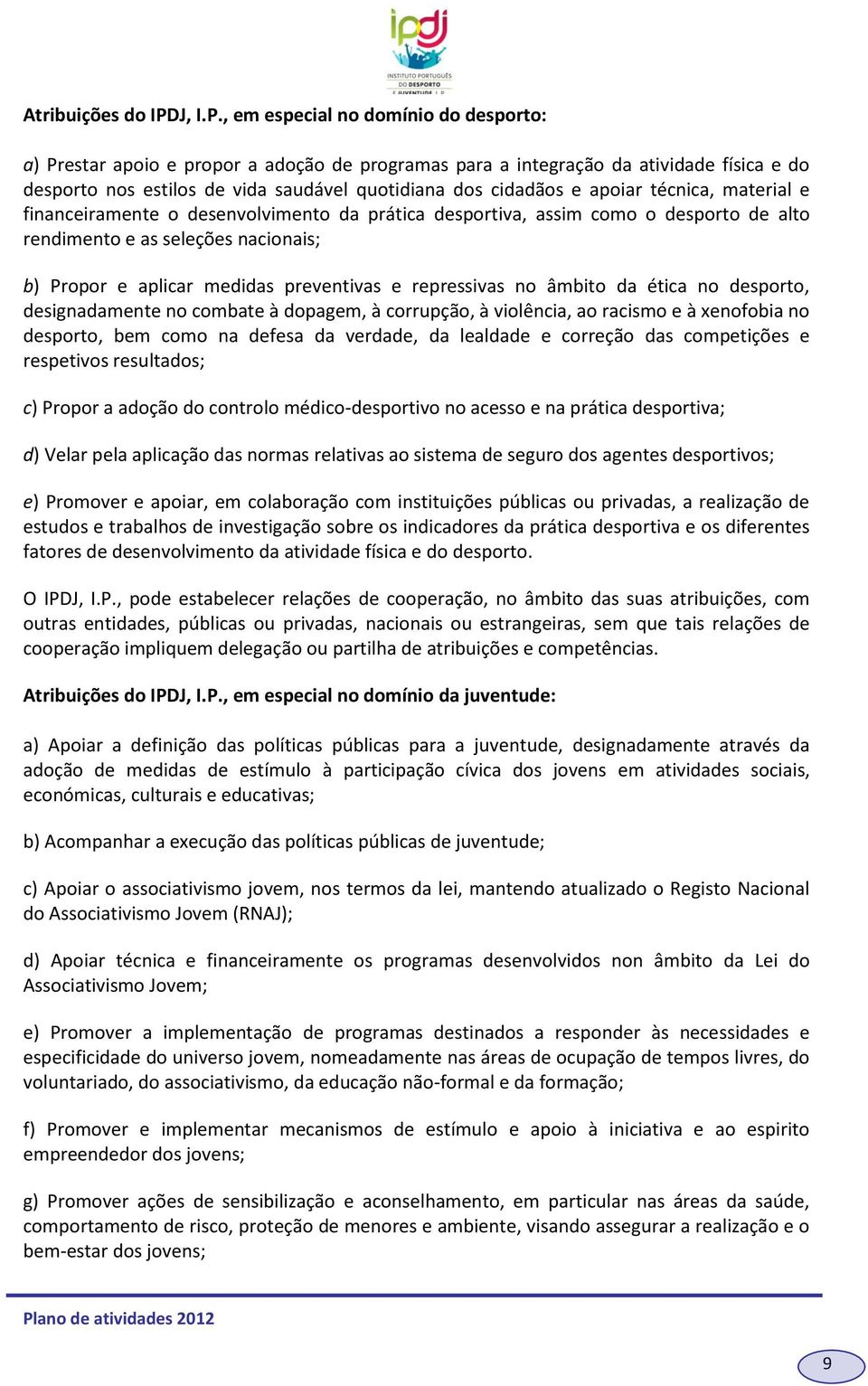 , em especial n dmíni d desprt: a) Prestar api e prpr a adçã de prgramas para a integraçã da atividade física e d desprt ns estils de vida saudável qutidiana ds cidadãs e apiar técnica, material e