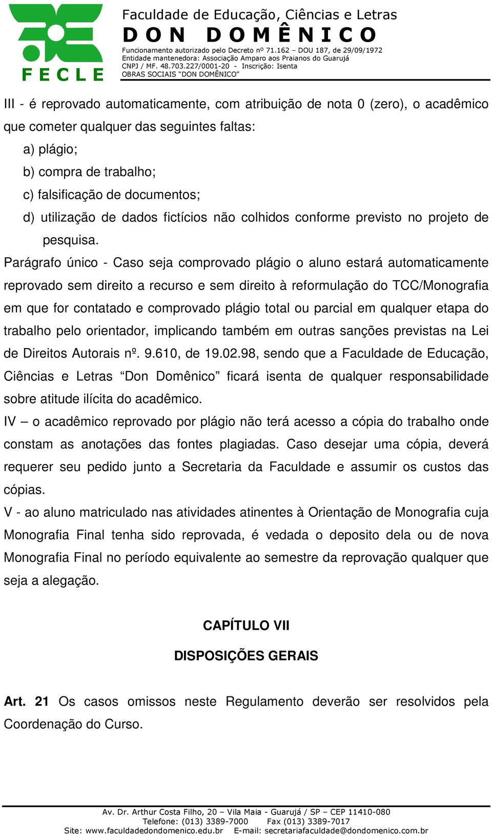 Parágrafo único - Caso seja comprovado plágio o aluno estará automaticamente reprovado sem direito a recurso e sem direito à reformulação do TCC/Monografia em que for contatado e comprovado plágio