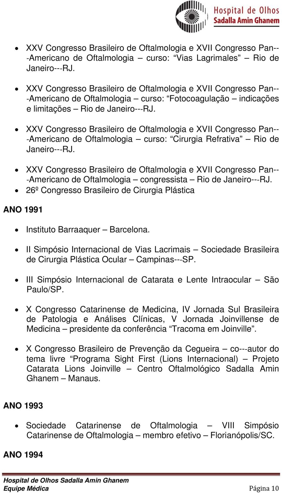 XXV Congresso Brasileiro de Oftalmologia e XVII Congresso Pan-- Americano de Oftalmologia curso: Cirurgia Refrativa Rio de Janeiro-- RJ.