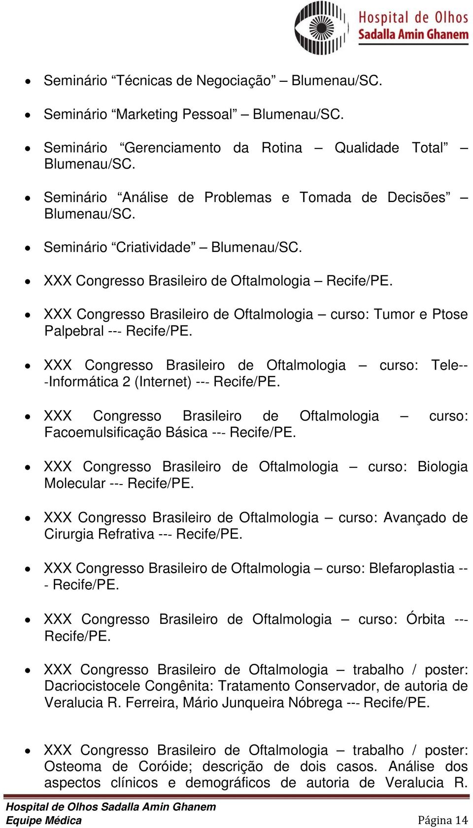 XXX Congresso Brasileiro de Oftalmologia curso: Tumor e Ptose Palpebral -- Recife/PE. XXX Congresso Brasileiro de Oftalmologia curso: Tele-- Informática 2 (Internet) -- Recife/PE.