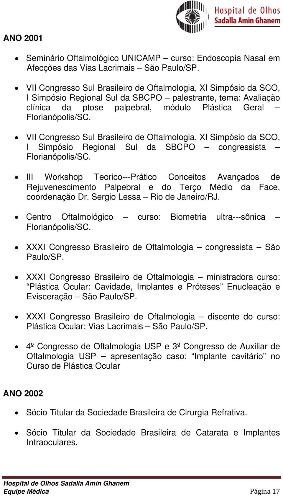 VII Congresso Sul Brasileiro de Oftalmologia, XI Simpósio da SCO, I Simpósio Regional Sul da SBCPO congressista Florianópolis/SC.