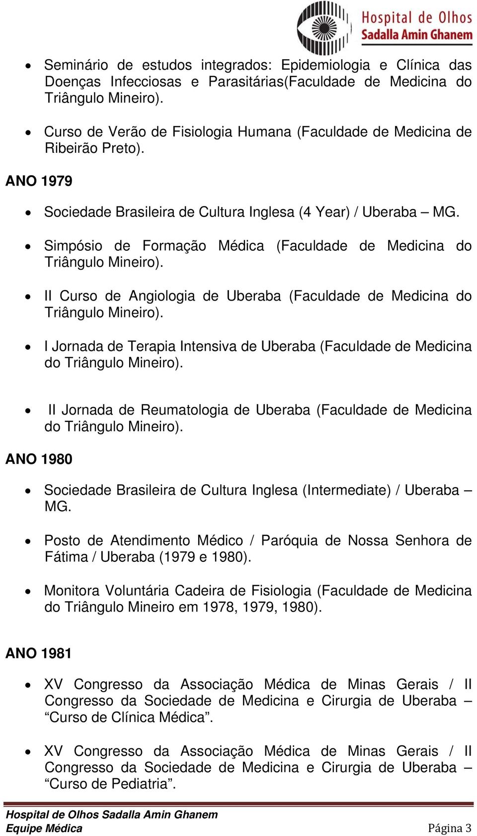 Simpósio de Formação Médica (Faculdade de Medicina do Triângulo Mineiro). II Curso de Angiologia de Uberaba (Faculdade de Medicina do Triângulo Mineiro).