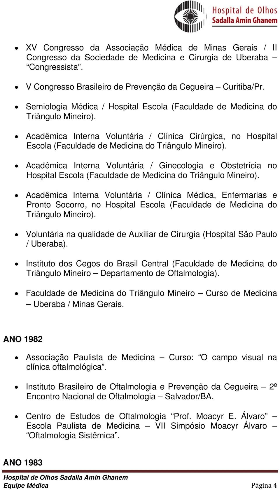 Acadêmica Interna Voluntária / Ginecologia e Obstetrícia no Hospital Escola (Faculdade de Medicina do Triângulo Mineiro).