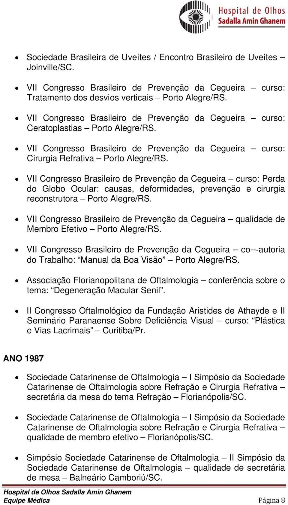 VII Congresso Brasileiro de Prevenção da Cegueira curso: Perda do Globo Ocular: causas, deformidades, prevenção e cirurgia reconstrutora Porto Alegre/RS.
