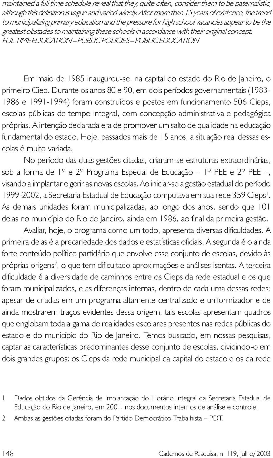 accordance with their original concept. FUL TIME EDUCATION PUBLIC POLICIES PUBLIC EDUCATION Em maio de 1985 inaugurou-se, na capital do estado do Rio de Janeiro, o primeiro Ciep.