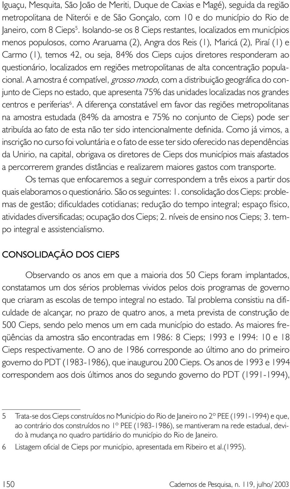 responderam ao questionário, localizados em regiões metropolitanas de alta concentração populacional.