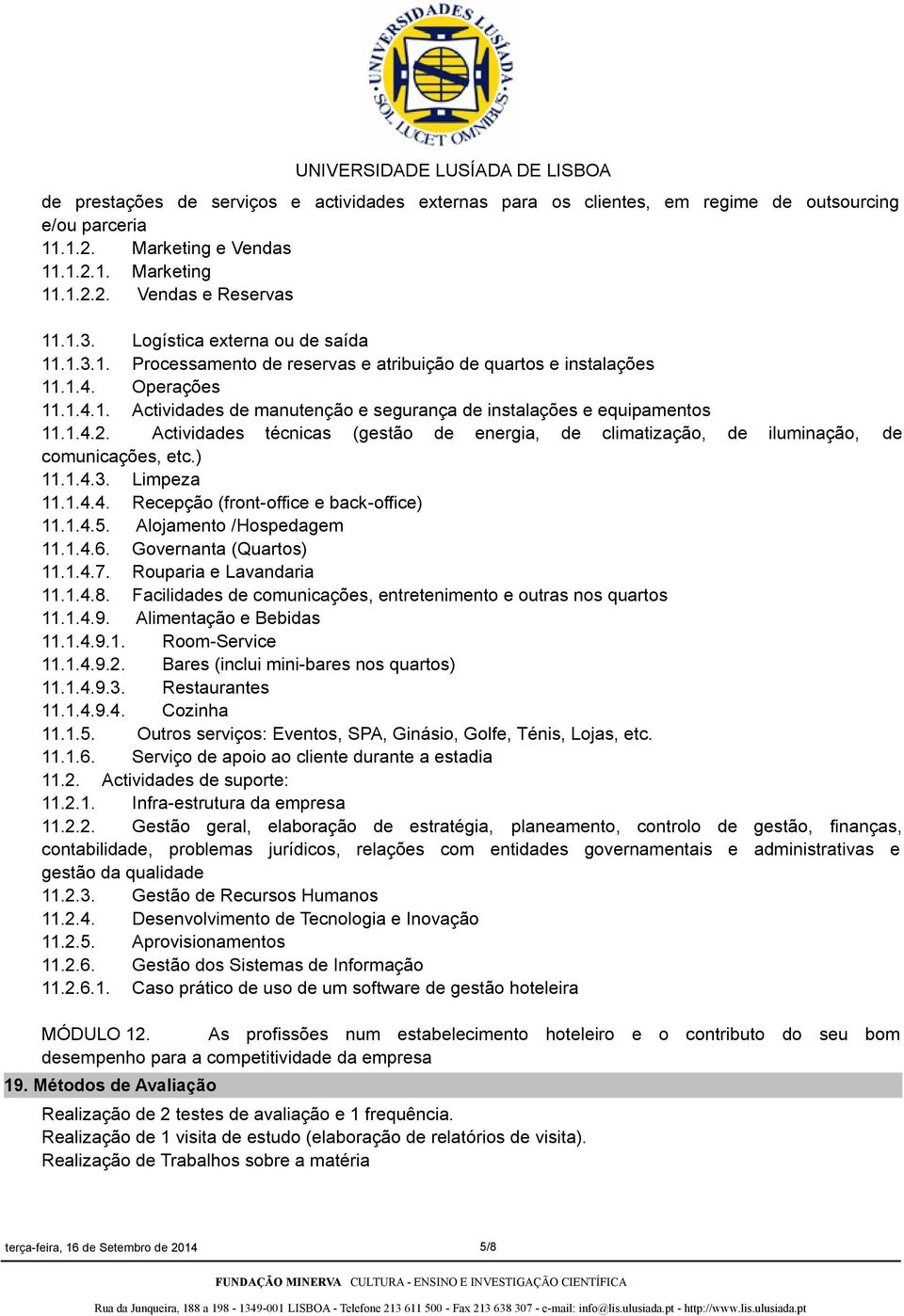 1.4.2. Actividades técnicas (gestão de energia, de climatização, de iluminação, de comunicações, etc.) 11.1.4.3. Limpeza 11.1.4.4. Recepção (front-office e back-office) 11.1.4.5.