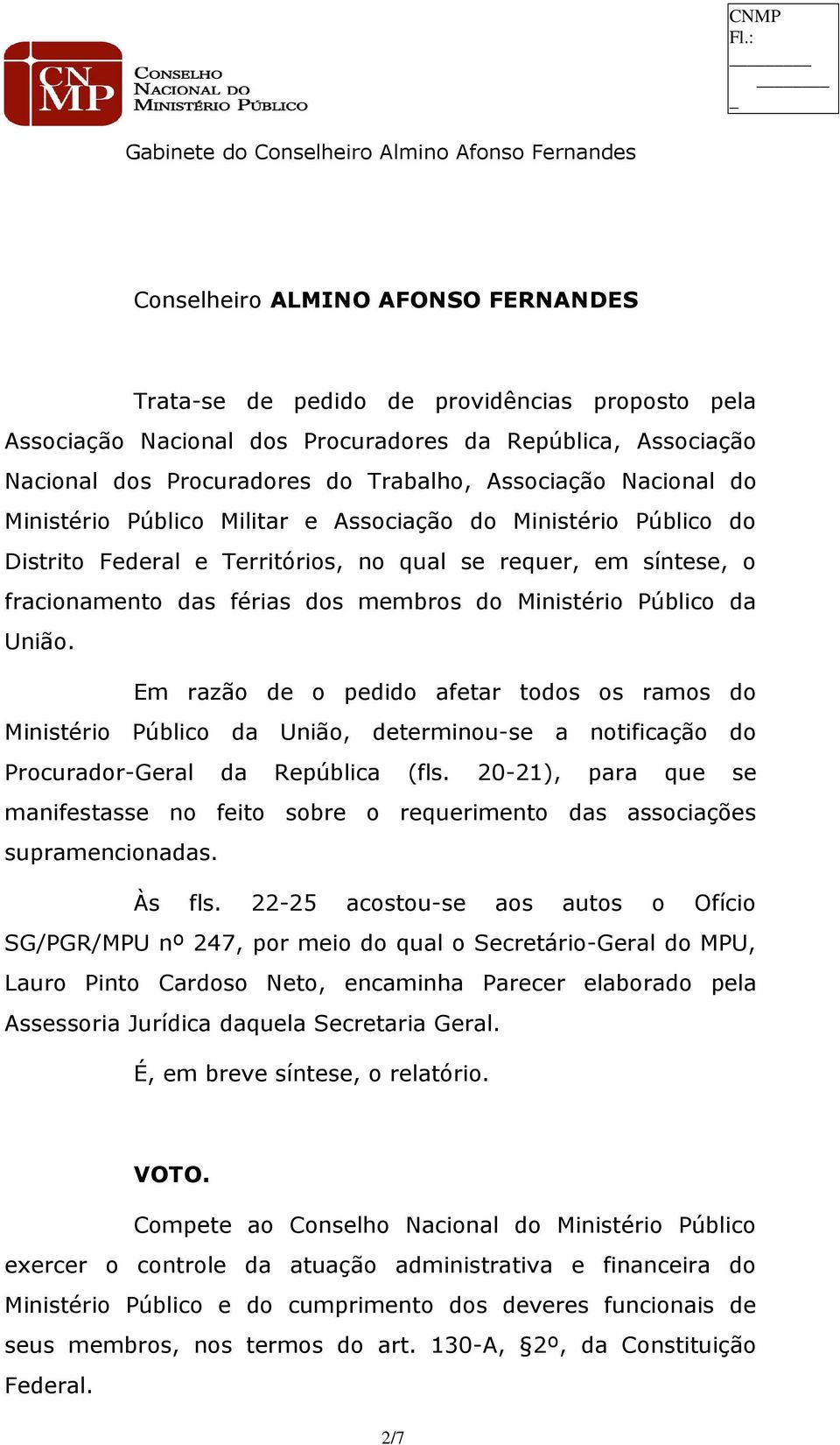 Público da União. Em razão de o pedido afetar todos os ramos do Ministério Público da União, determinou-se a notificação do Procurador-Geral da República (fls.