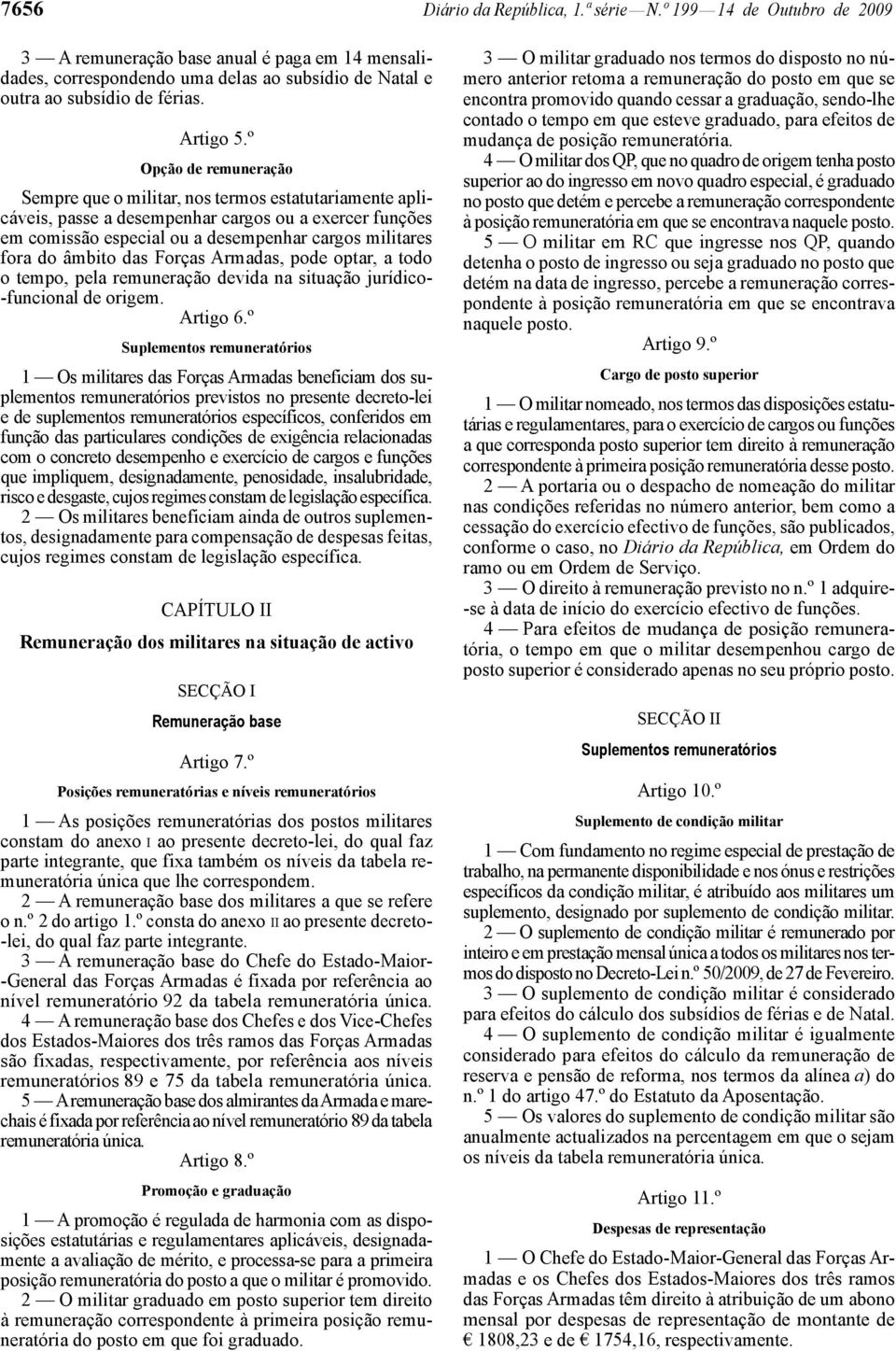 º Opção de remuneração Sempre que o militar, nos termos estatutariamente aplicáveis, passe a desempenhar cargos ou a exercer funções em comissão especial ou a desempenhar cargos militares fora do