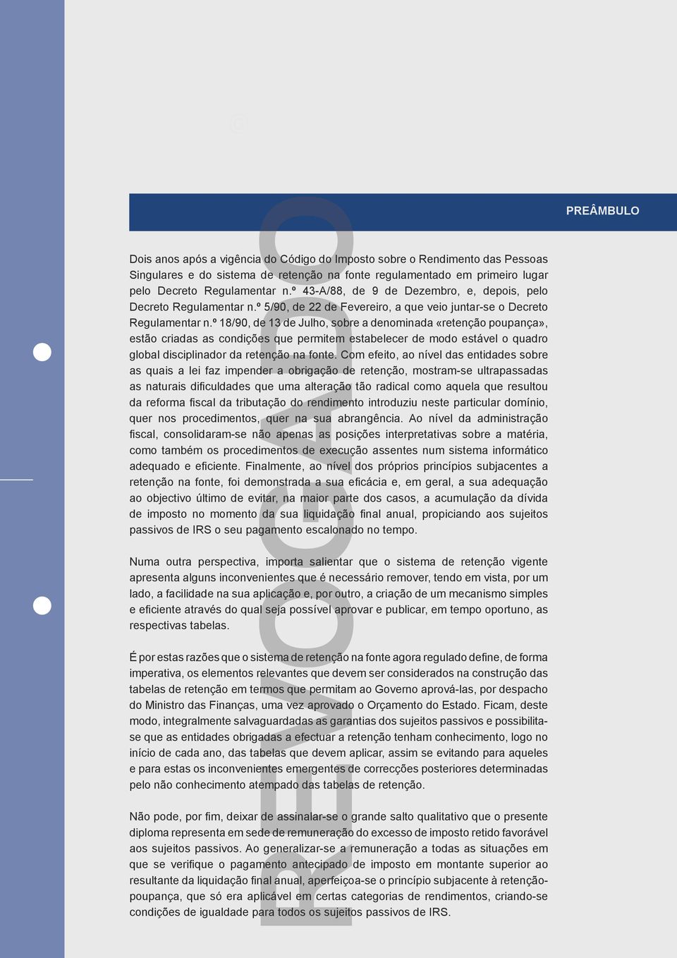 º 18/90, de 13 de Julho, sobre a denominada «retenção poupança», estão criadas as condições que permitem estabelecer de modo estável o quadro global disciplinador da retenção na fonte.