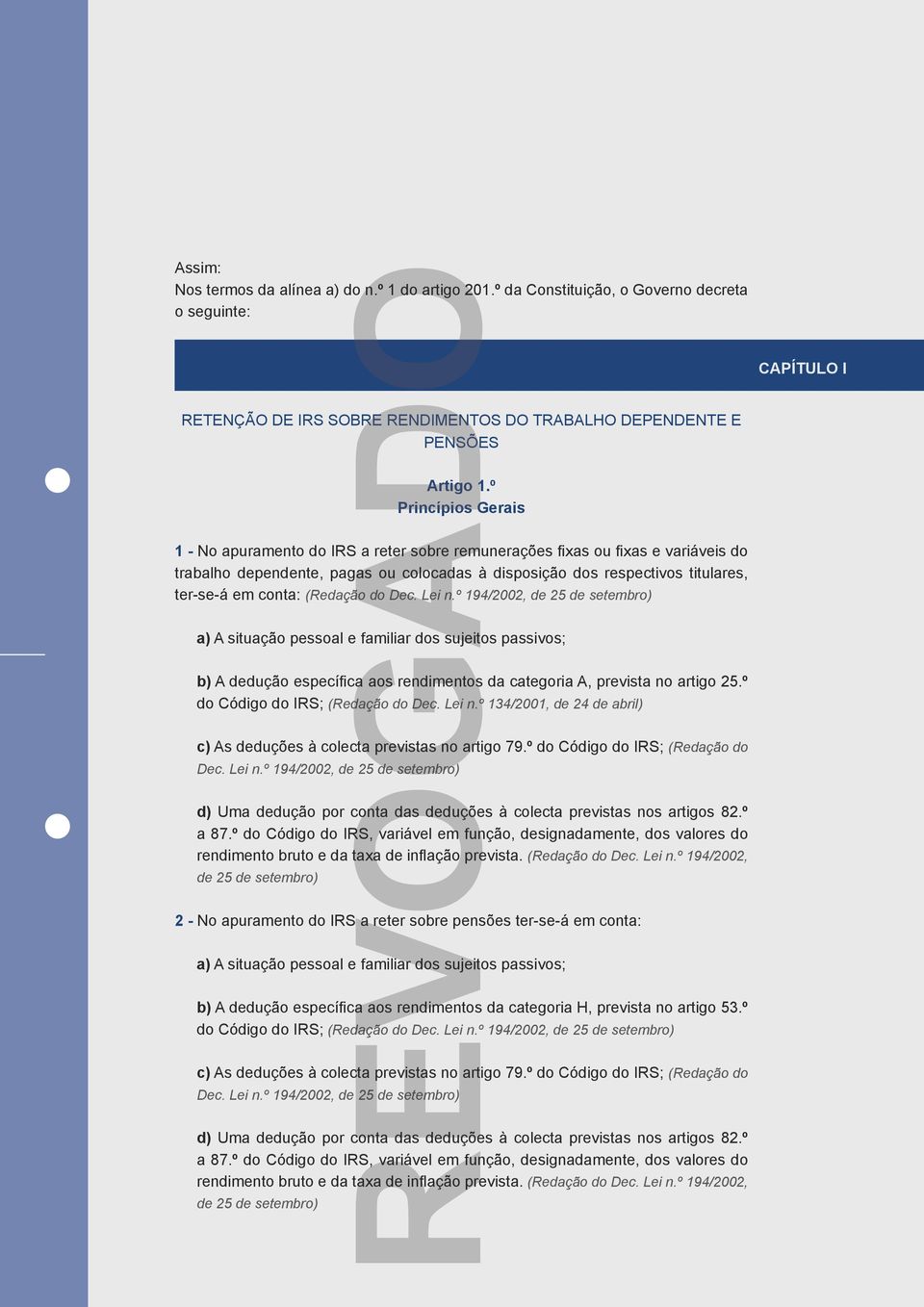 conta: (Redação do Dec. Lei n.º 194/2002, de 25 de setembro) a) A situação pessoal e familiar dos sujeitos passivos; b) A dedução específica aos rendimentos da categoria A, prevista no artigo 25.