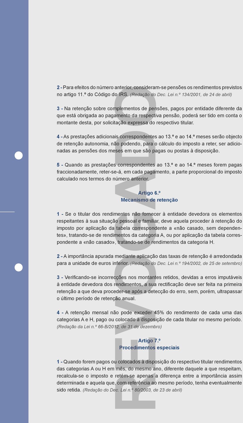 desta, por solicitação expressa do respectivo titular. 4 - As prestações adicionais correspondentes ao 13.º e ao 14.