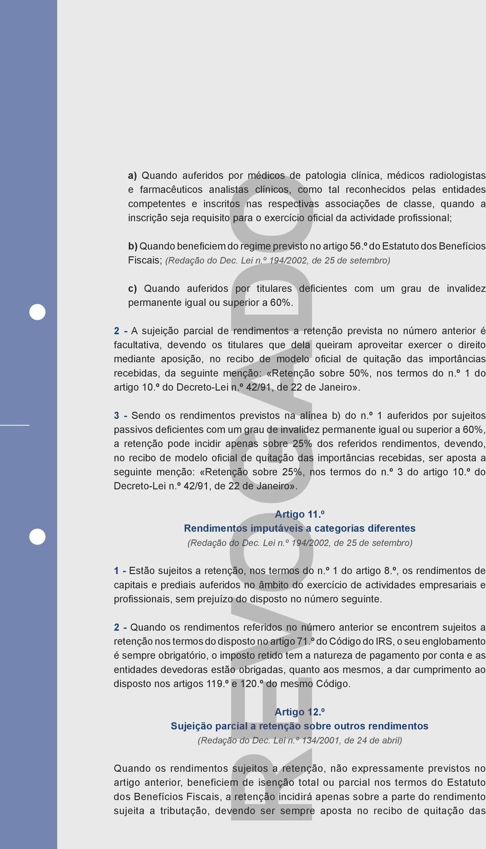 º do Estatuto dos Benefícios Fiscais; (Redação do Dec. Lei n.º 194/2002, de 25 de setembro) c) Quando auferidos por titulares deficientes com um grau de invalidez permanente igual ou superior a 60%.