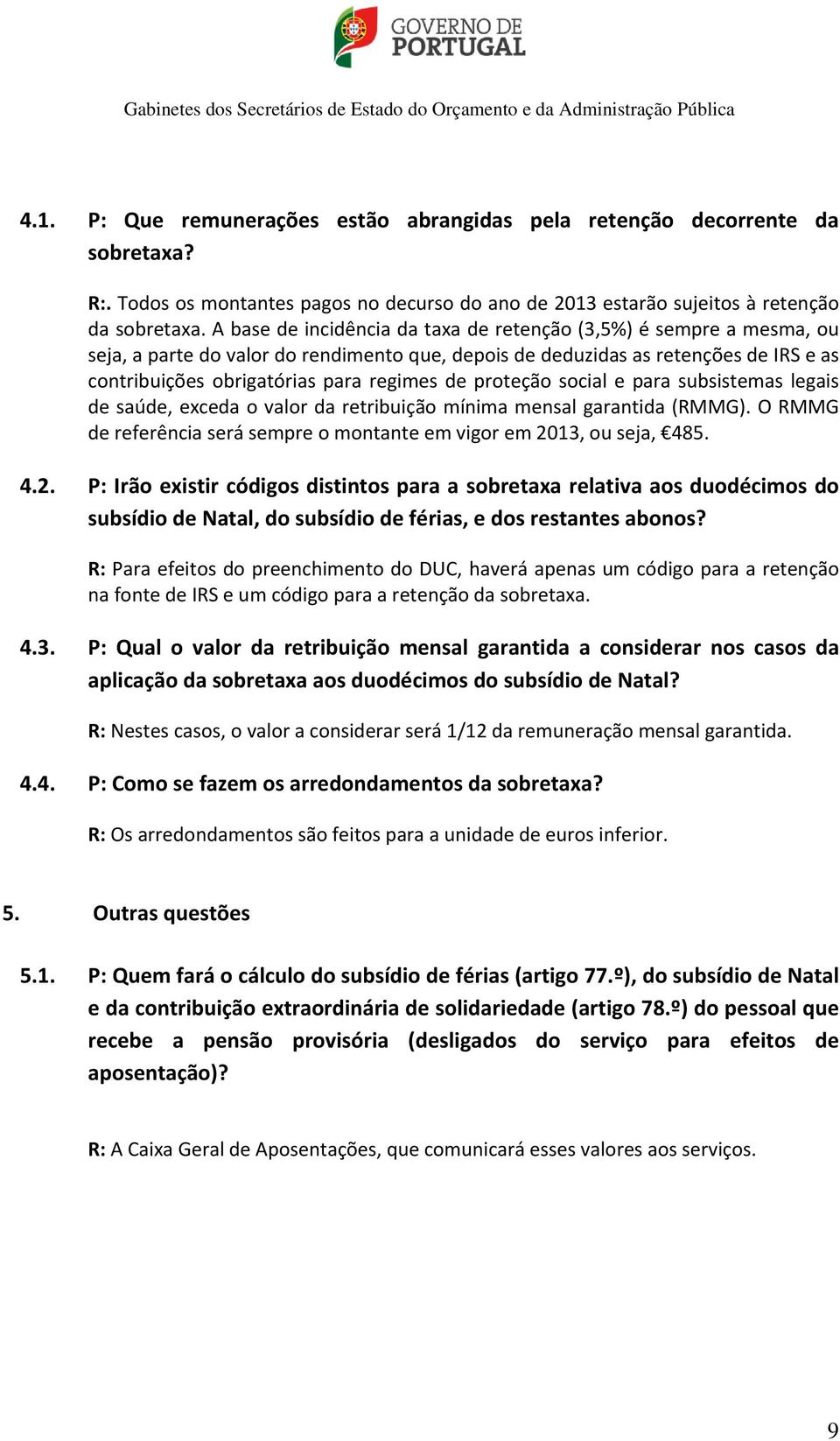 proteção social e para subsistemas legais de saúde, exceda o valor da retribuição mínima mensal garantida (RMMG). O RMMG de referência será sempre o montante em vigor em 20