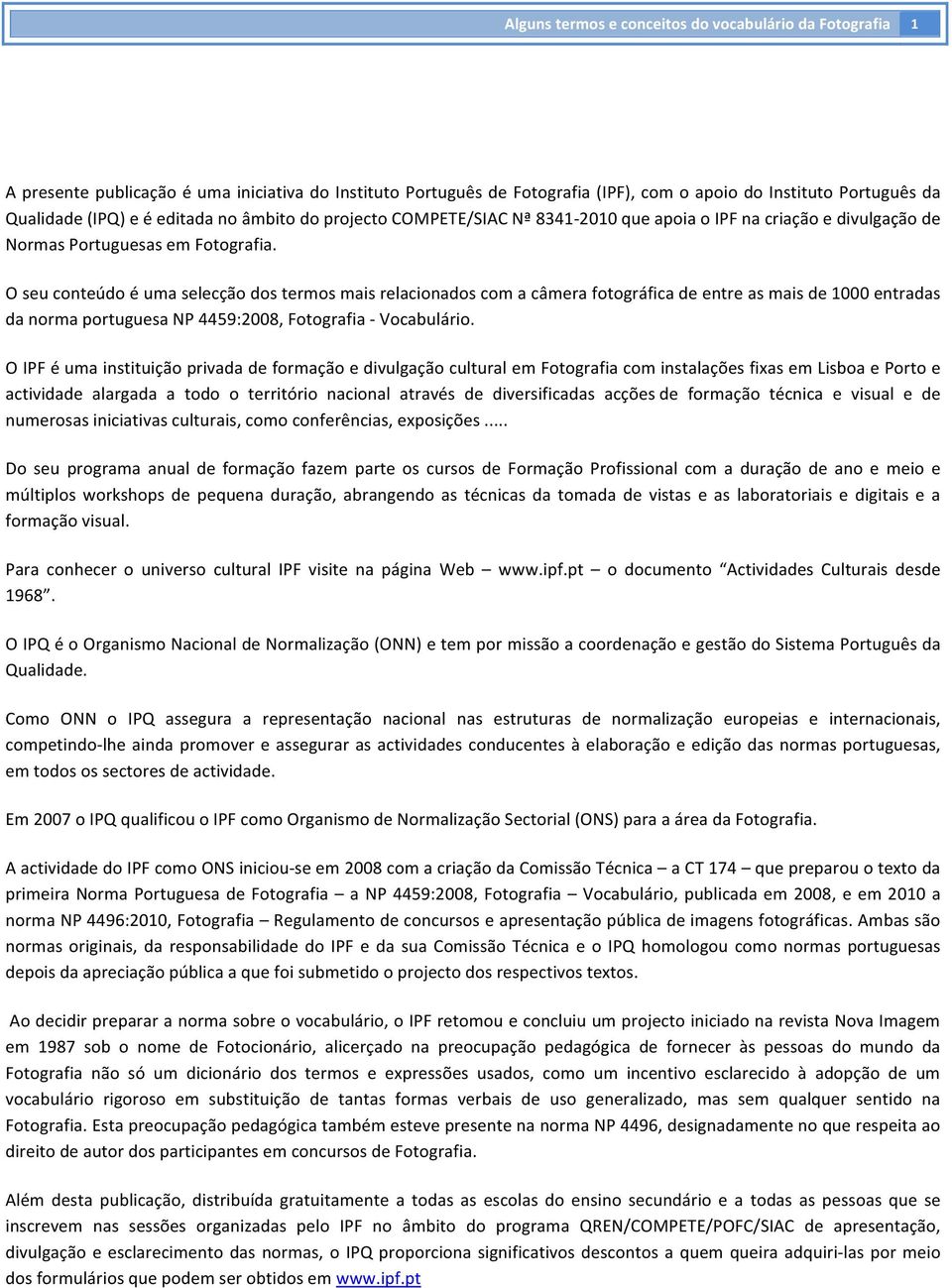 O seu conteúdo é uma selecção dos termos mais relacionados com a câmera fotográfica de entre as mais de 1000 entradas da norma portuguesa NP 4459:2008, Fotografia - Vocabulário.