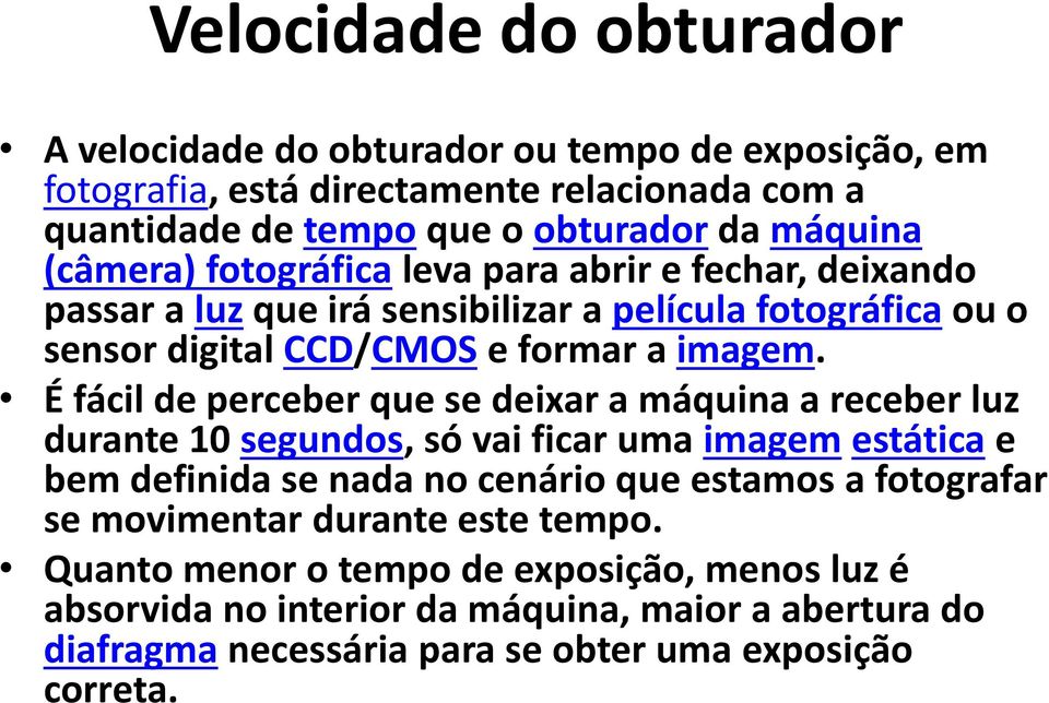 É fácil de perceber que se deixar a máquina a receber luz durante 10 segundos, só vai ficar uma imagem estática e bem definida se nada no cenário que estamos a fotografar se