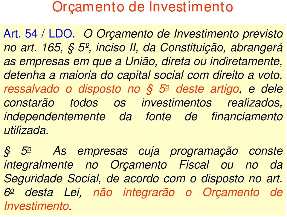 direito a voto, ressalvado o disposto no 5 o deste artigo, e dele constarão todos os investimentos realizados, independentemente da fonte de