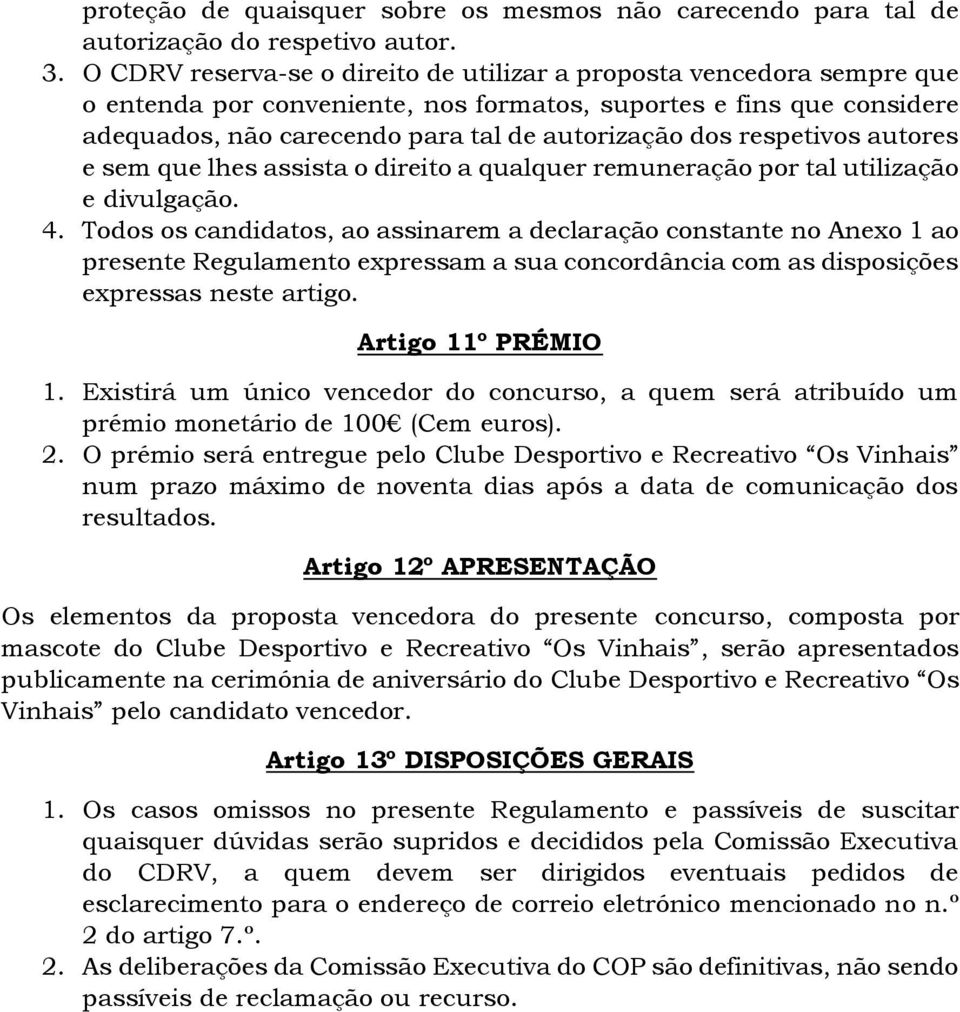 respetivos autores e sem que lhes assista o direito a qualquer remuneração por tal utilização e divulgação. 4.