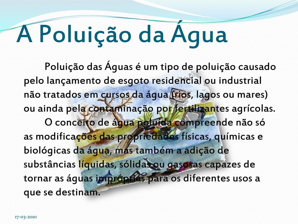 O conceito de água poluída compreende não só as modificações das propriedades físicas, químicas e biológicas da água, mas