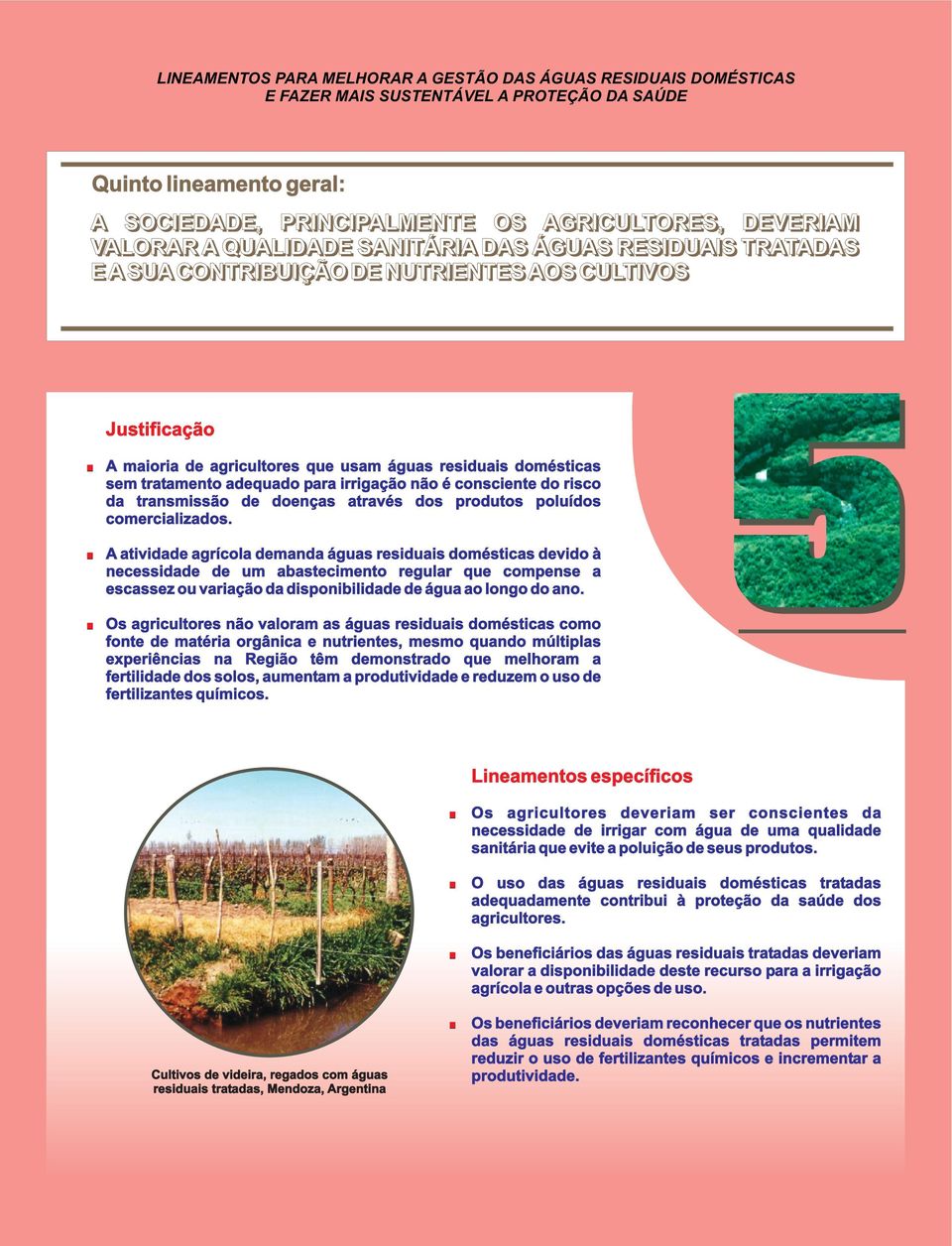 A atividade agrícola demanda águas residuais domésticas devido à necessidade de um abastecimento regular que compense a escassez ou variação da disponibilidade de água ao longo do ano.