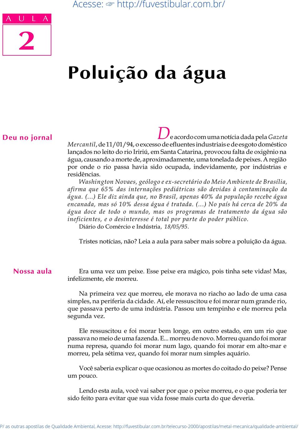 A região por onde o rio passa havia sido ocupada, indevidamente, por indústrias e residências.